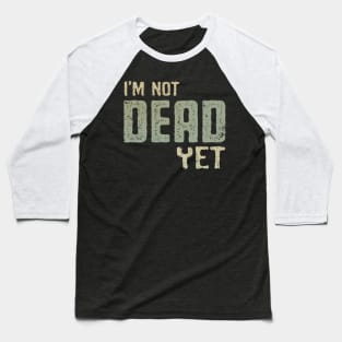 I'm Not Dead Yet Baseball T-Shirt